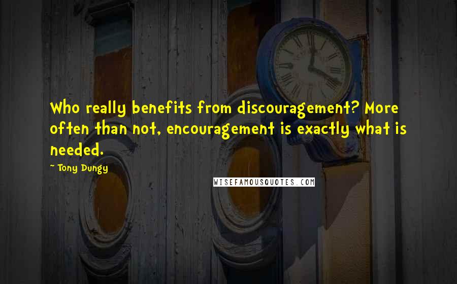 Tony Dungy Quotes: Who really benefits from discouragement? More often than not, encouragement is exactly what is needed.