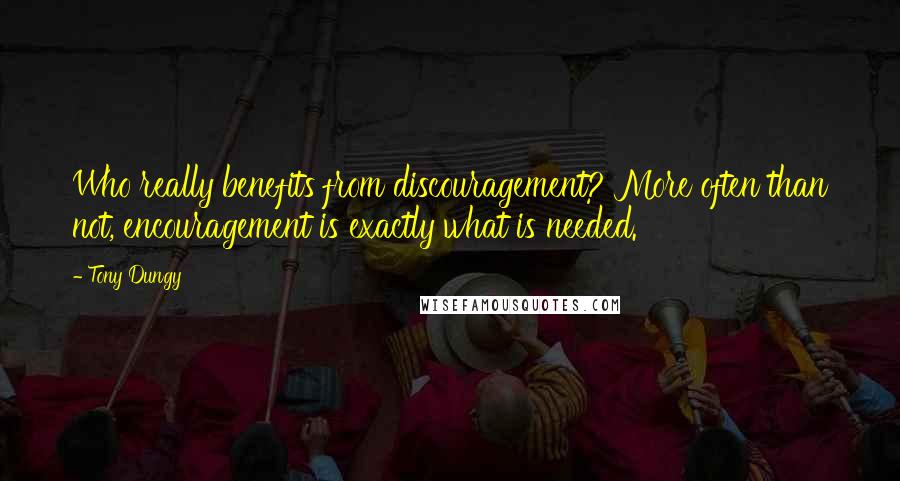 Tony Dungy Quotes: Who really benefits from discouragement? More often than not, encouragement is exactly what is needed.