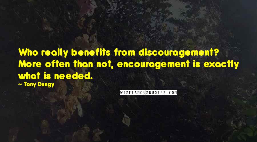 Tony Dungy Quotes: Who really benefits from discouragement? More often than not, encouragement is exactly what is needed.