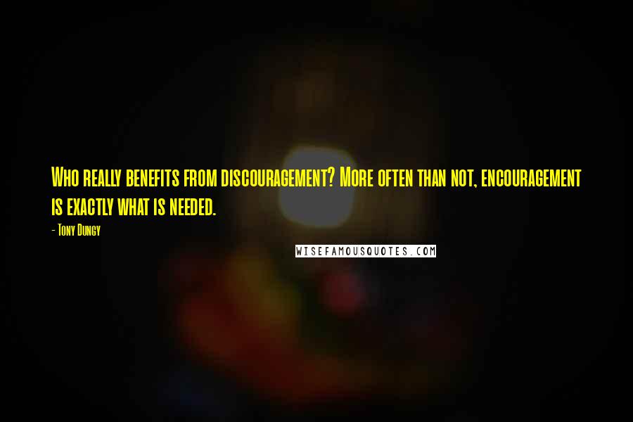 Tony Dungy Quotes: Who really benefits from discouragement? More often than not, encouragement is exactly what is needed.