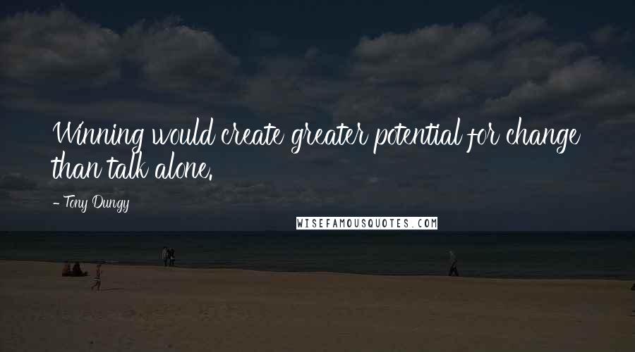 Tony Dungy Quotes: Winning would create greater potential for change than talk alone.