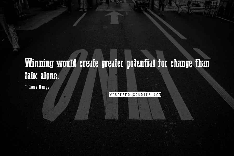 Tony Dungy Quotes: Winning would create greater potential for change than talk alone.