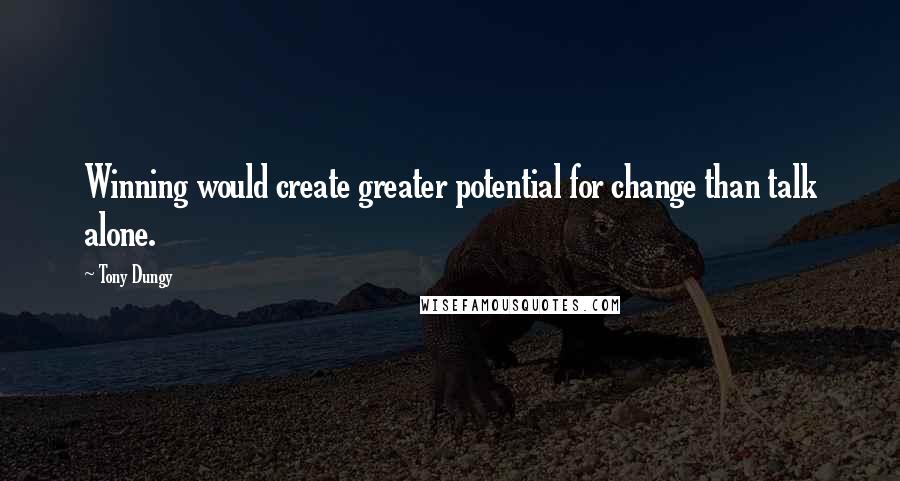 Tony Dungy Quotes: Winning would create greater potential for change than talk alone.