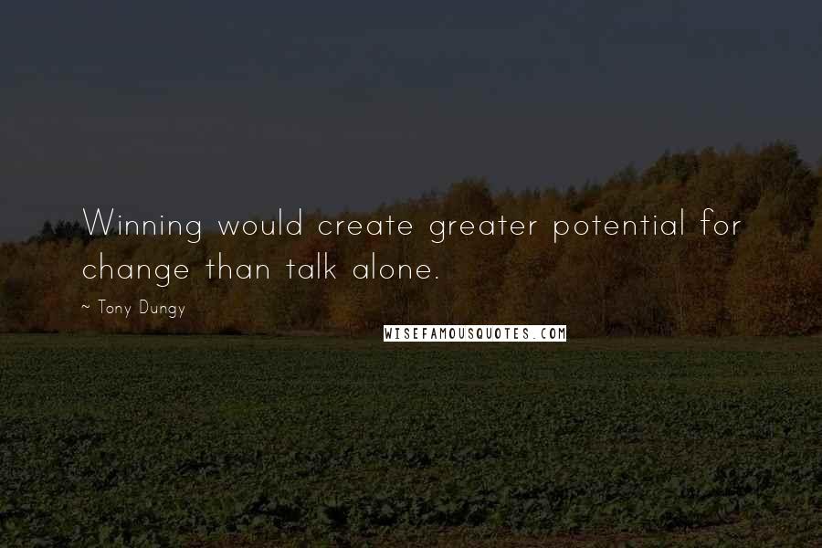 Tony Dungy Quotes: Winning would create greater potential for change than talk alone.