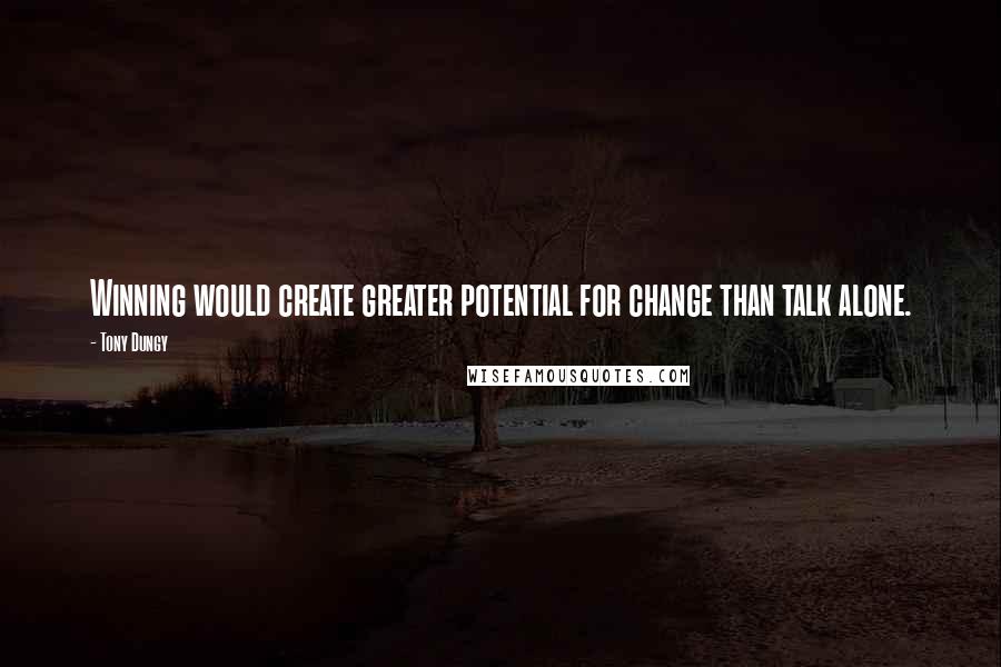 Tony Dungy Quotes: Winning would create greater potential for change than talk alone.