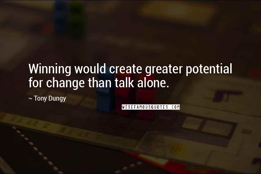 Tony Dungy Quotes: Winning would create greater potential for change than talk alone.
