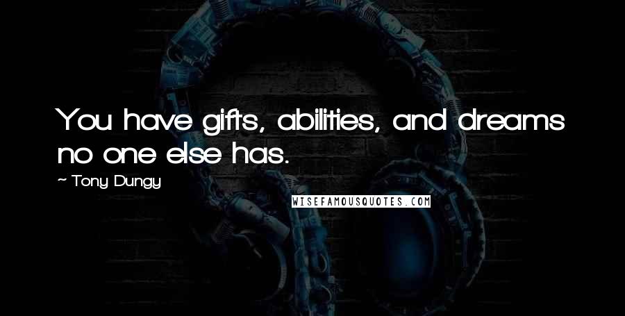 Tony Dungy Quotes: You have gifts, abilities, and dreams no one else has.