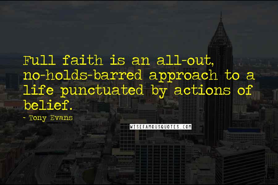 Tony Evans Quotes: Full faith is an all-out, no-holds-barred approach to a life punctuated by actions of belief.