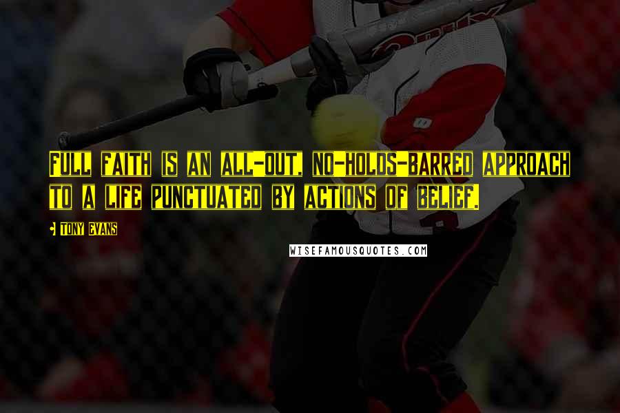 Tony Evans Quotes: Full faith is an all-out, no-holds-barred approach to a life punctuated by actions of belief.