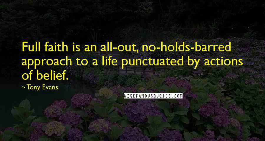 Tony Evans Quotes: Full faith is an all-out, no-holds-barred approach to a life punctuated by actions of belief.