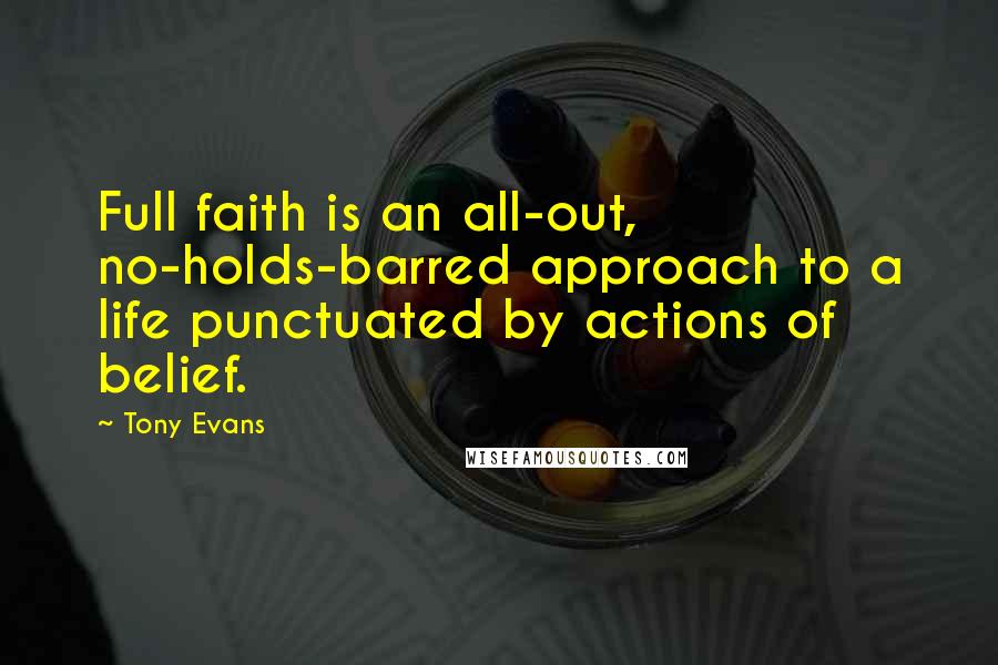 Tony Evans Quotes: Full faith is an all-out, no-holds-barred approach to a life punctuated by actions of belief.