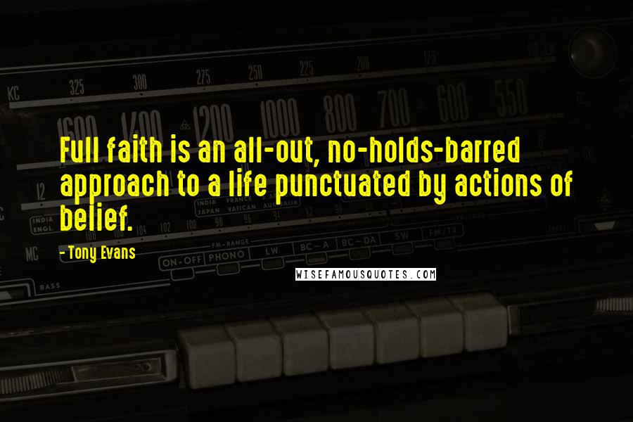 Tony Evans Quotes: Full faith is an all-out, no-holds-barred approach to a life punctuated by actions of belief.