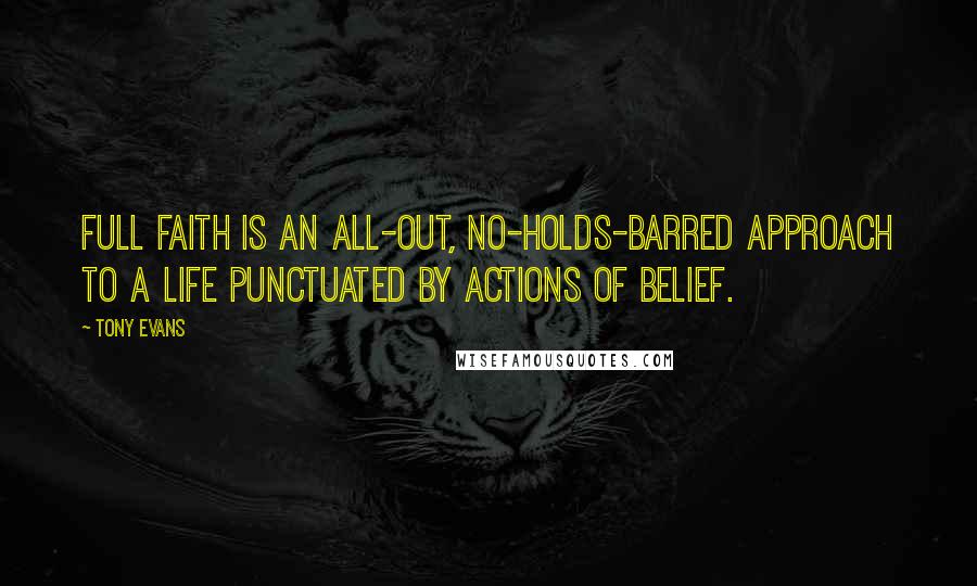 Tony Evans Quotes: Full faith is an all-out, no-holds-barred approach to a life punctuated by actions of belief.