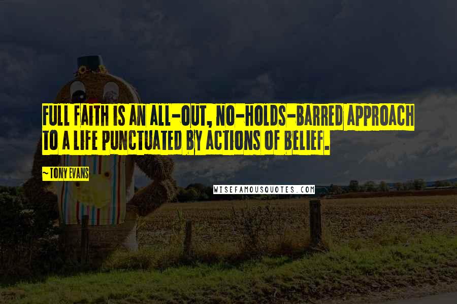 Tony Evans Quotes: Full faith is an all-out, no-holds-barred approach to a life punctuated by actions of belief.