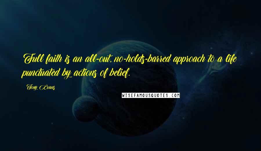 Tony Evans Quotes: Full faith is an all-out, no-holds-barred approach to a life punctuated by actions of belief.