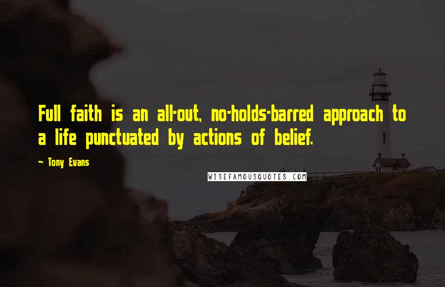 Tony Evans Quotes: Full faith is an all-out, no-holds-barred approach to a life punctuated by actions of belief.