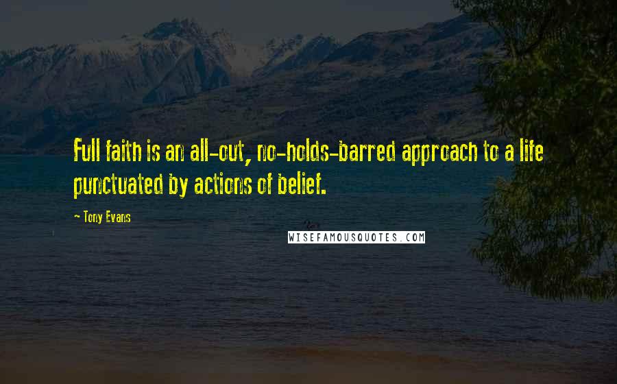 Tony Evans Quotes: Full faith is an all-out, no-holds-barred approach to a life punctuated by actions of belief.
