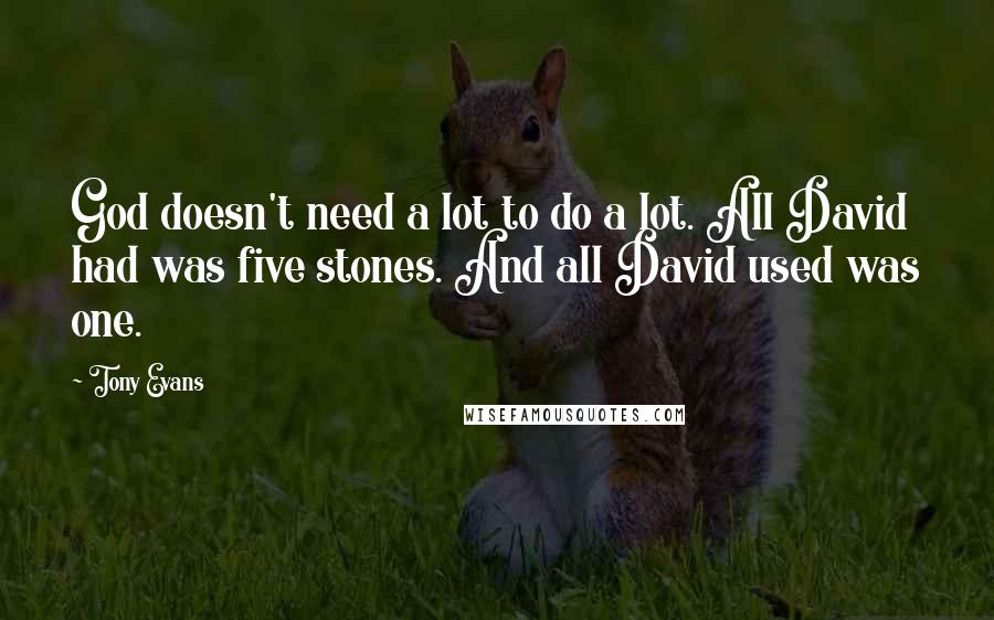 Tony Evans Quotes: God doesn't need a lot to do a lot. All David had was five stones. And all David used was one.