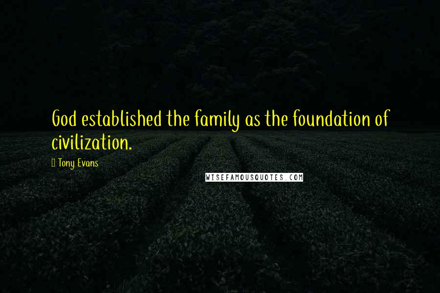 Tony Evans Quotes: God established the family as the foundation of civilization.