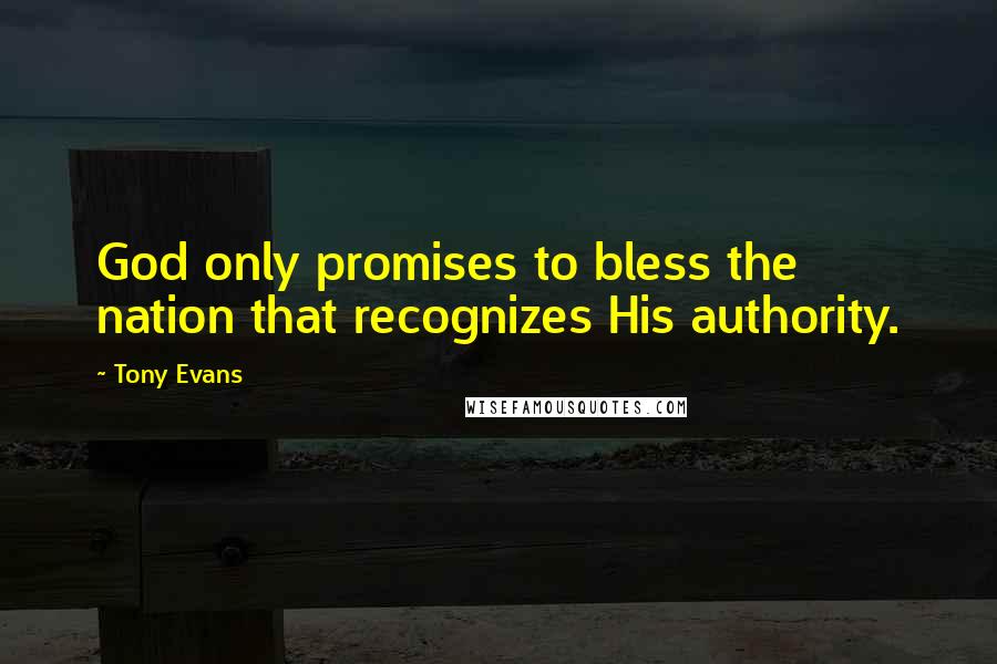 Tony Evans Quotes: God only promises to bless the nation that recognizes His authority.