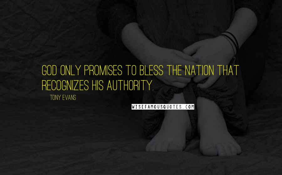 Tony Evans Quotes: God only promises to bless the nation that recognizes His authority.