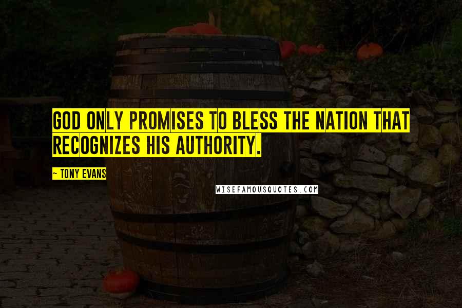 Tony Evans Quotes: God only promises to bless the nation that recognizes His authority.