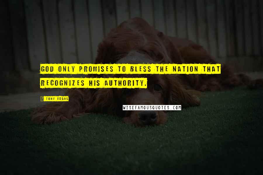 Tony Evans Quotes: God only promises to bless the nation that recognizes His authority.