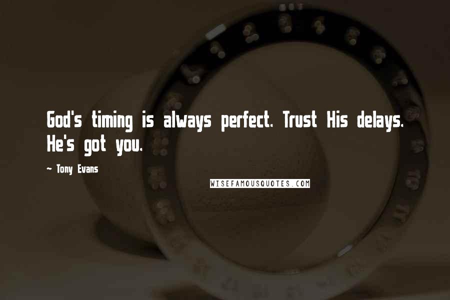 Tony Evans Quotes: God's timing is always perfect. Trust His delays. He's got you.