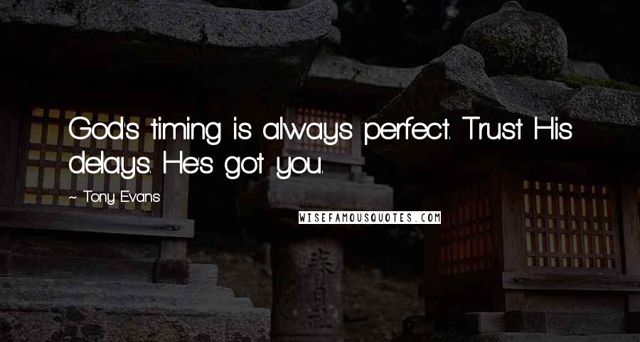 Tony Evans Quotes: God's timing is always perfect. Trust His delays. He's got you.