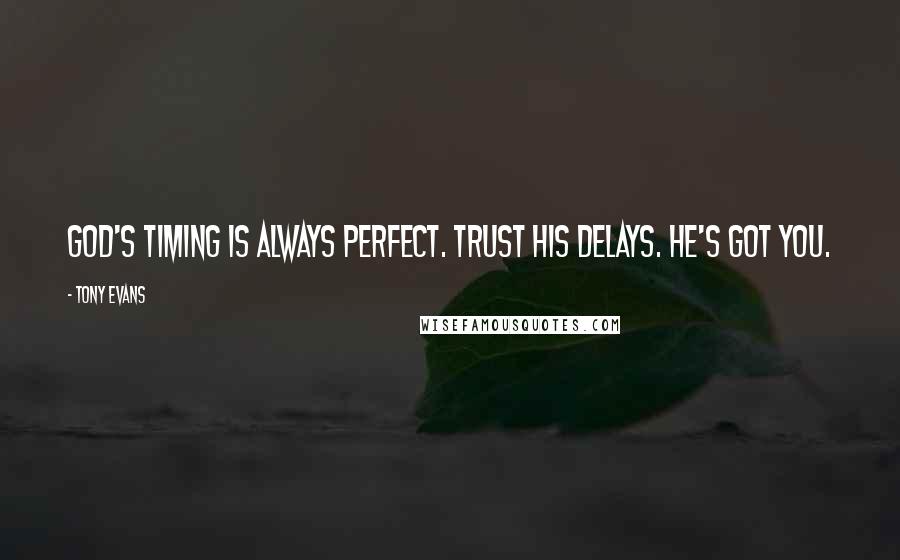 Tony Evans Quotes: God's timing is always perfect. Trust His delays. He's got you.