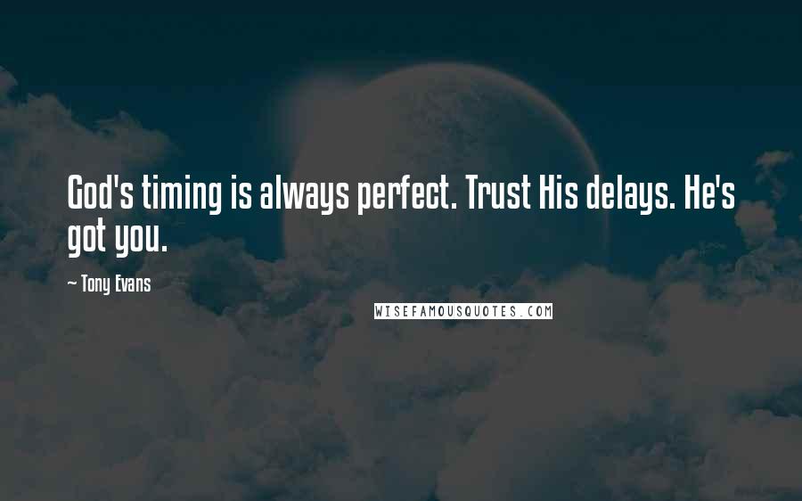 Tony Evans Quotes: God's timing is always perfect. Trust His delays. He's got you.