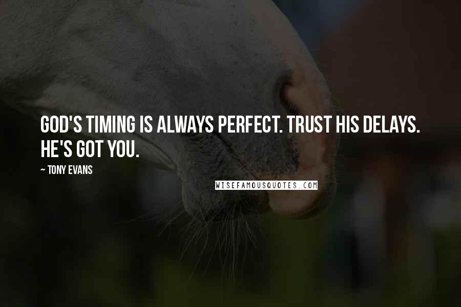 Tony Evans Quotes: God's timing is always perfect. Trust His delays. He's got you.