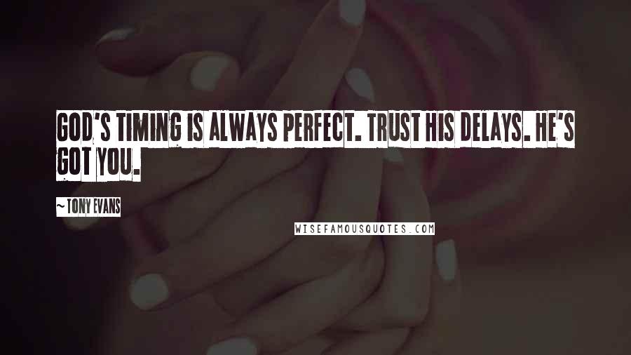 Tony Evans Quotes: God's timing is always perfect. Trust His delays. He's got you.