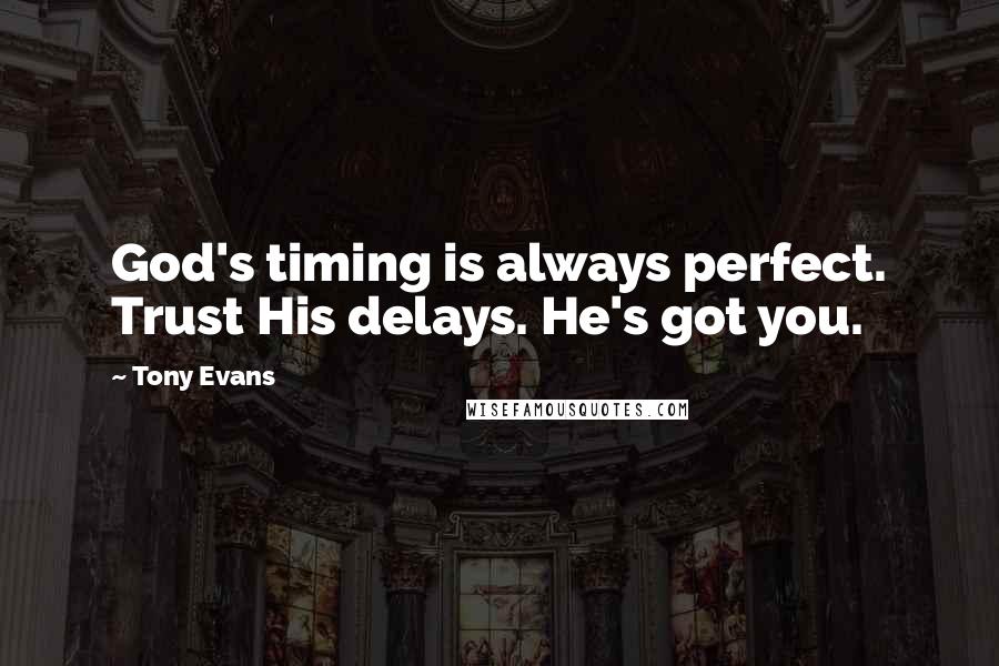 Tony Evans Quotes: God's timing is always perfect. Trust His delays. He's got you.