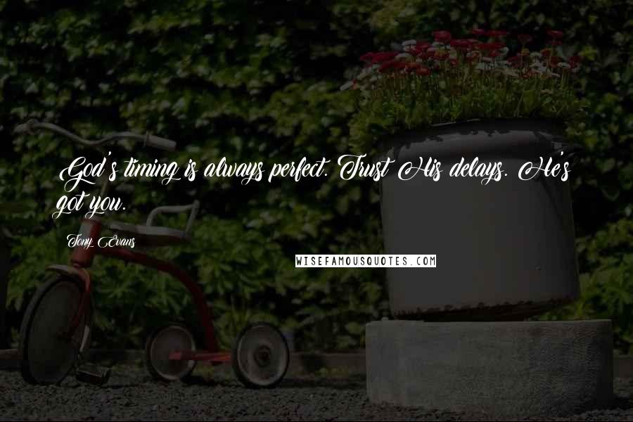 Tony Evans Quotes: God's timing is always perfect. Trust His delays. He's got you.