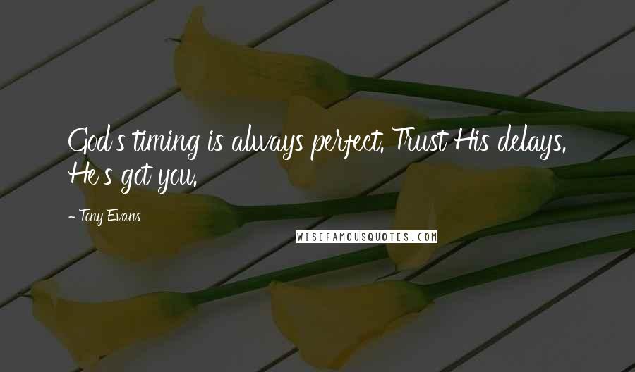 Tony Evans Quotes: God's timing is always perfect. Trust His delays. He's got you.