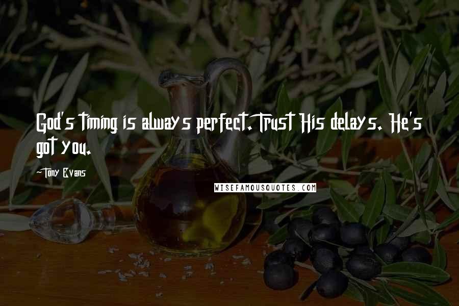 Tony Evans Quotes: God's timing is always perfect. Trust His delays. He's got you.