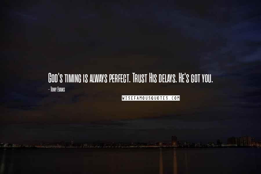 Tony Evans Quotes: God's timing is always perfect. Trust His delays. He's got you.