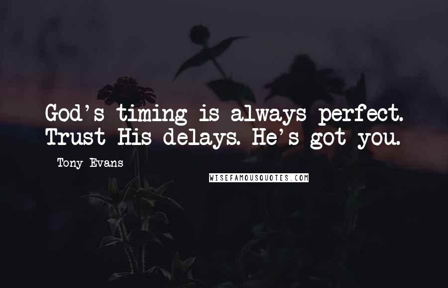 Tony Evans Quotes: God's timing is always perfect. Trust His delays. He's got you.