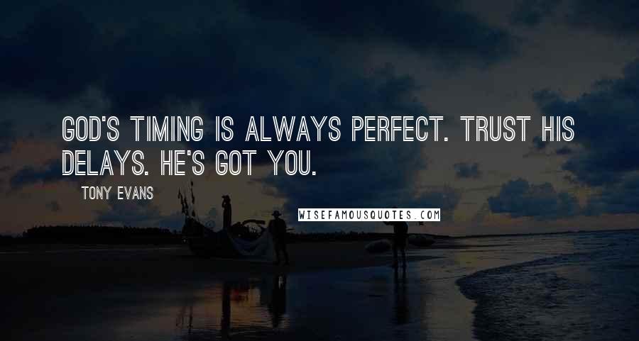 Tony Evans Quotes: God's timing is always perfect. Trust His delays. He's got you.