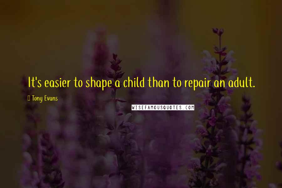 Tony Evans Quotes: It's easier to shape a child than to repair an adult.