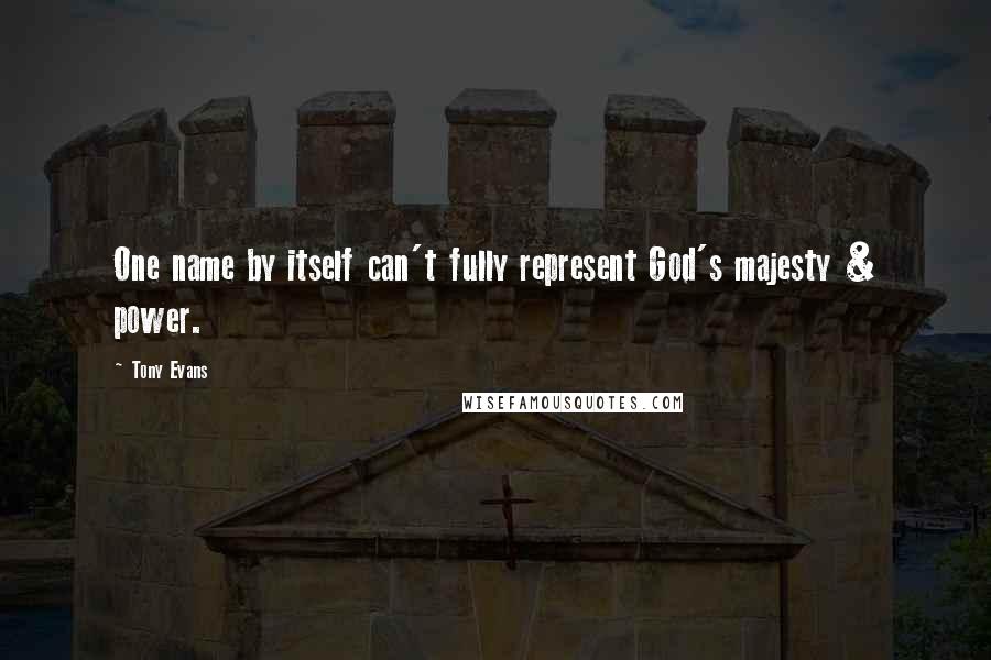 Tony Evans Quotes: One name by itself can't fully represent God's majesty & power.