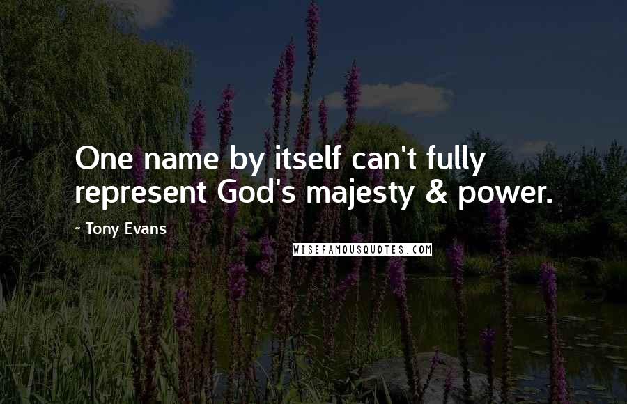 Tony Evans Quotes: One name by itself can't fully represent God's majesty & power.