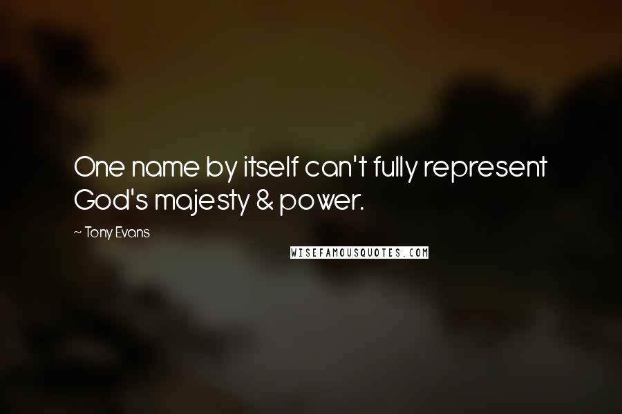 Tony Evans Quotes: One name by itself can't fully represent God's majesty & power.