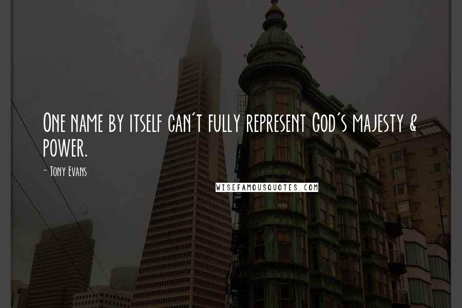 Tony Evans Quotes: One name by itself can't fully represent God's majesty & power.