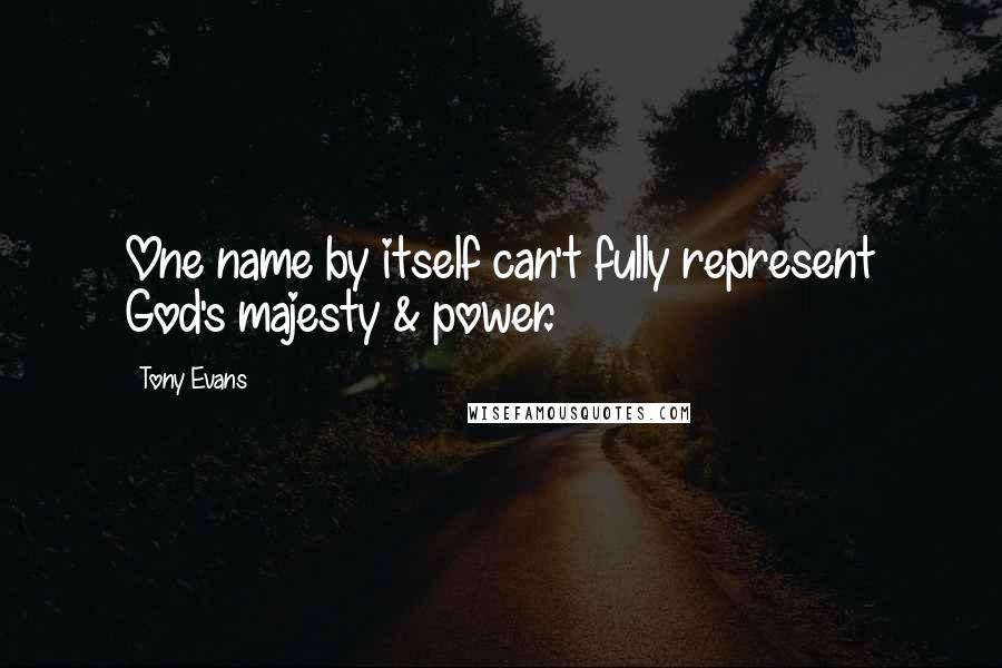 Tony Evans Quotes: One name by itself can't fully represent God's majesty & power.