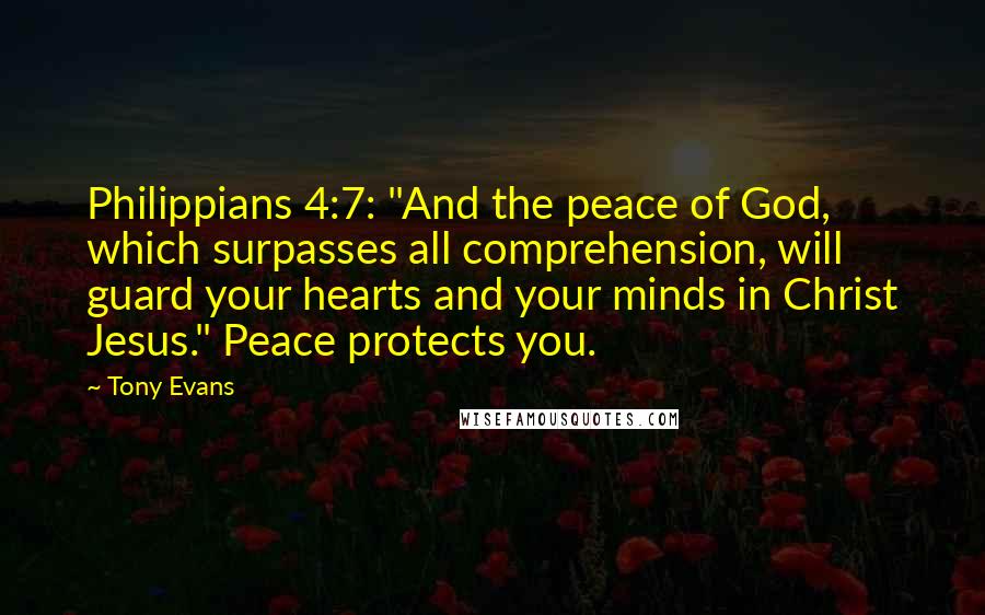 Tony Evans Quotes: Philippians 4:7: "And the peace of God, which surpasses all comprehension, will guard your hearts and your minds in Christ Jesus." Peace protects you.