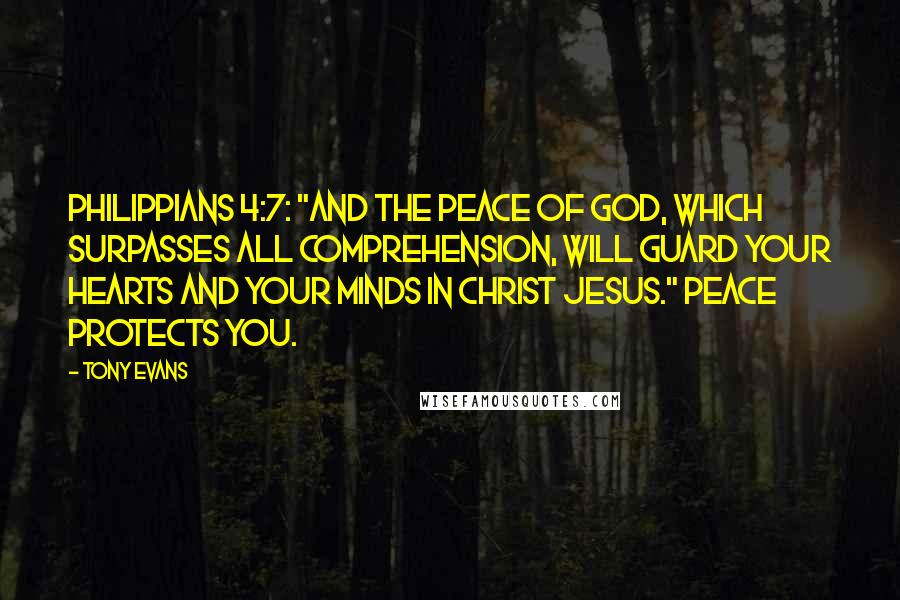 Tony Evans Quotes: Philippians 4:7: "And the peace of God, which surpasses all comprehension, will guard your hearts and your minds in Christ Jesus." Peace protects you.