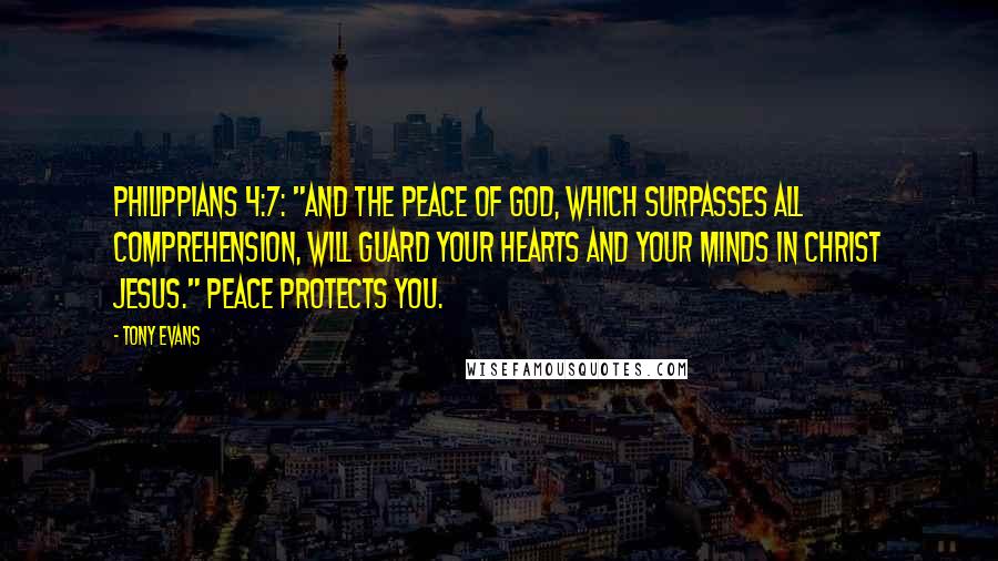 Tony Evans Quotes: Philippians 4:7: "And the peace of God, which surpasses all comprehension, will guard your hearts and your minds in Christ Jesus." Peace protects you.
