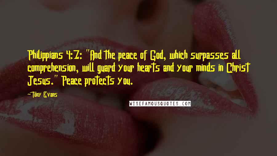 Tony Evans Quotes: Philippians 4:7: "And the peace of God, which surpasses all comprehension, will guard your hearts and your minds in Christ Jesus." Peace protects you.